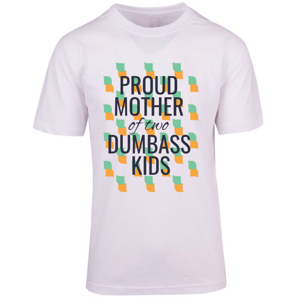 Proud Mother of Two Dumbass Kids - Adult T-Shirt Size XS - 5XL